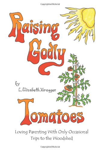 Beispielbild fr Raising Godly Tomatoes: Loving Parenting With Only Occasional Trips to the Woodshed zum Verkauf von Books Unplugged