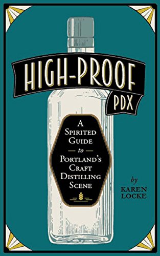 Stock image for High Proof PDX : A Spirited Guide to Portland's Craft Distilling Scene for sale by Better World Books: West