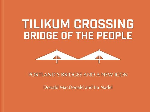 Stock image for Tilikum Crossing: Bridge of the People: Portlands Bridges and a New Icon for sale by Goodwill Books