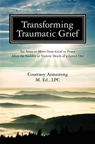Stock image for Transforming Traumatic Grief: Six Steps to Move from Grief to Peace After the Sudden or Violent Death of a Loved One for sale by SecondSale