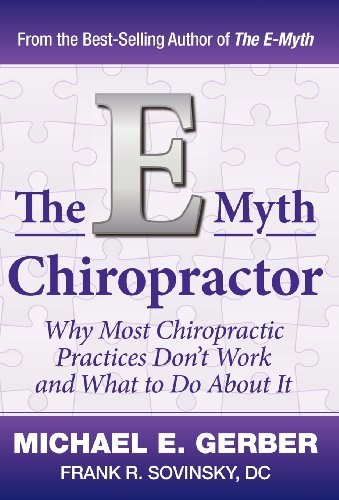 The E-Myth Chiropractor: Why Most Chiropractic Practices Don't Work and What to Do about It (9780983500131) by Gerber, Michael E; Sovinsky, DC Frank R