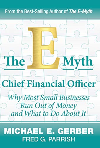 Stock image for The E-Myth Chief Financial Officer: Why Most Small Businesses Run Out of Money and What to Do About It for sale by Goodwill of Colorado