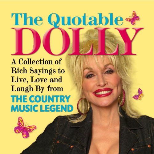 Imagen de archivo de The Quotable Dolly: A Collection of Rich Sayings to Live, Love and Laugh by from the Country Music Legend a la venta por -OnTimeBooks-