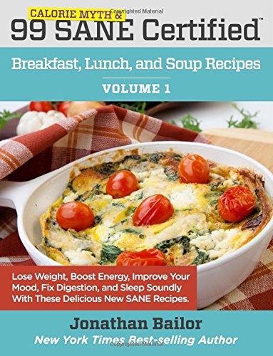 Beispielbild fr 99 Calorie Myth and SANE Certified Breakfast, Lunch, and Soup Recipes: Lose Weight, Increase Energy, Improve Your Mood, Fix Digestion, and Sleep Soundly With The Delicious New Science of SANE Eating zum Verkauf von SecondSale