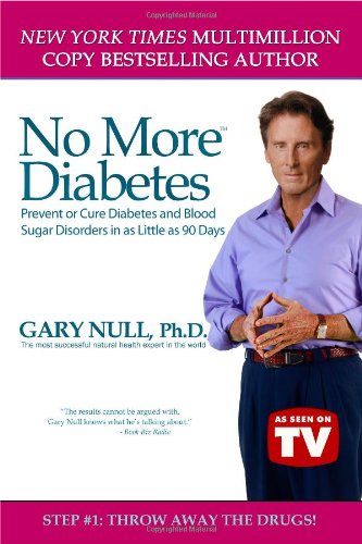 No More Diabetes: Prevent or Cure Diabetes and Blood Sugar Disorders in as Little as 90 Days (9780983534006) by Dr. Gary Null
