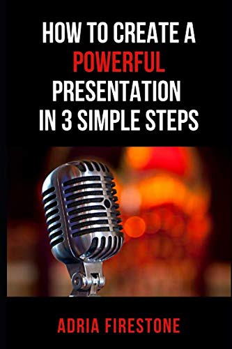 Imagen de archivo de How to Create a Powerful Presentation in 3 Simple Steps: Plus: 3 Deadly Don'ts a la venta por Revaluation Books