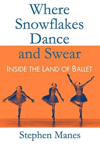 Where Snowflakes Dance and Swear: Inside the Land of Ballet (9780983562801) by Manes, Stephen