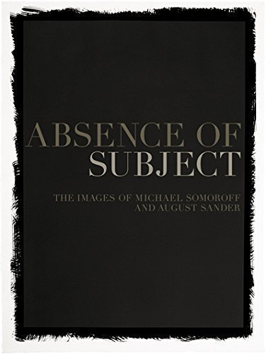 Beispielbild fr Absence of Subject: The Images of Michael Somoroff and August Sander Galerie Brigitte Schenk zum Verkauf von MaxiBooks