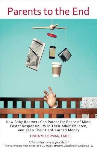 Stock image for Parents to the End : How Baby Boomers Can Parent for Peace of Mind, Foster Responsibility in Their Adult Children, and Keep Their Hard-Earned Money for sale by Better World Books