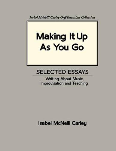 Stock image for Making It Up As You Go: Selected Essays / Writing about Music, Improvisation, and Teaching for sale by GreatBookPrices
