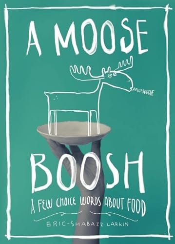 Stock image for A Moose Boosh : A Few Choice Words about Food for sale by Better World Books