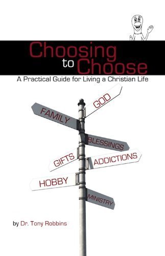 Choosing to Choose: A Practical Guide for Living a Christian Life (9780983664840) by Anthony Robbins