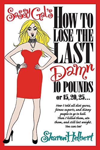Beispielbild fr Sassy Gal's How to Lose the Last Damn 10 Pounds or 15, 20, 25 .: How I told all diet gurus, fitness experts, and skinny people to go to hell. Then I . ate them, and still lost weight. You can too! zum Verkauf von More Than Words