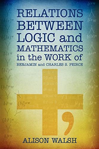 Stock image for Relations between Logic and Mathematics in the Work of Benjamin and Charles S. Peirce for sale by ThriftBooks-Dallas