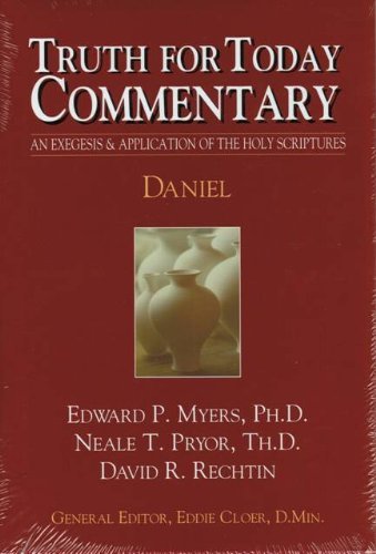 Daniel - (Truth for Today Commentary) (Truth for Today Commentary) (9780983709817) by Edward P. Myers, Ph.D.; Neale T. Pryor, Th.D.; David R. Rechtin