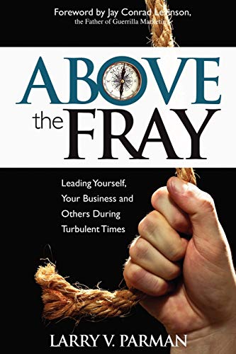 Beispielbild fr Above the Fray: Leading Yourself, Your Business and Others During Turbulent Times zum Verkauf von SecondSale