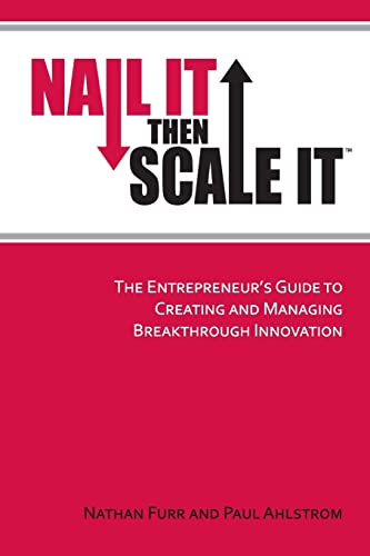 9780983723608: Nail It then Scale It: The Entrepreneur's Guide to Creating and Managing Breakthrough Innovation