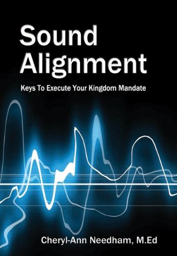 Sound Alignment: Keys to Execute Your Kingdom Mandate (9780983737254) by Cheryl-Ann Needham; M.Ed