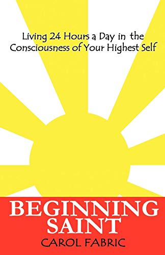 Beispielbild fr BEGINNING SAINT Living 24 Hours a Day in the Consciousness of Your Highest Self zum Verkauf von Ergodebooks