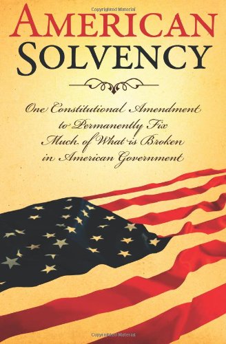 American Solvency: One Constitutional Amendment To Permanently Fix Much Of What Is Broken In American Government (9780983790808) by Nicholson, Wes