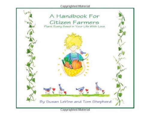 Imagen de archivo de A Handbook for Citizen Farmers : Plant Every Seed in Your Life with Love a la venta por Better World Books