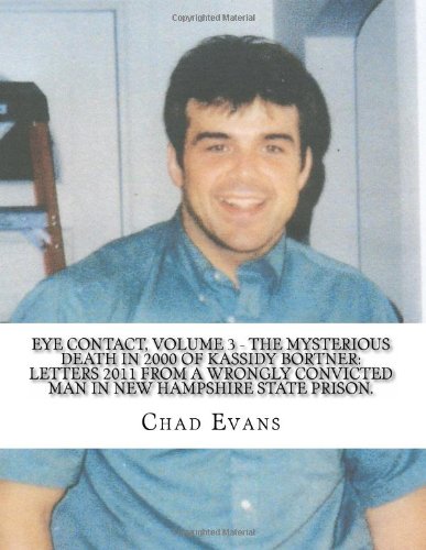 Stock image for EYE CONTACT,Volume 3: The Mysterious Death in 2000 of Kassidy Bortner: Letters 2011 from a Wrongly Convicted Man in New Hampshire State Prison. for sale by Revaluation Books