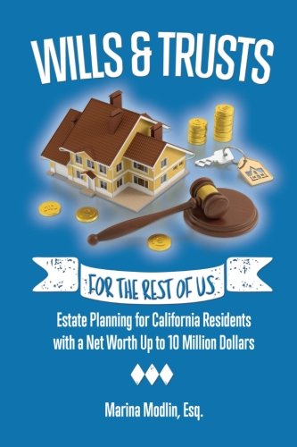 

Wills & Trusts For the Rest of Us: Estate Planning for California Residents with a Net Worth Up to 10 Million Dollars