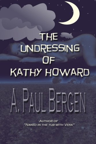 The Undressing of Kathy Howard (9780983834359) by Bergen, A. Paul