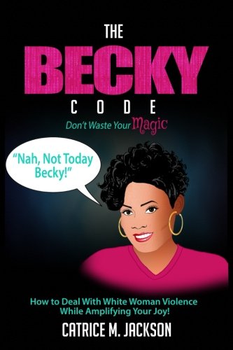 Beispielbild fr The Becky Code: How To Deal With White Woman Violence While Amplifying Your Joy zum Verkauf von BooksRun