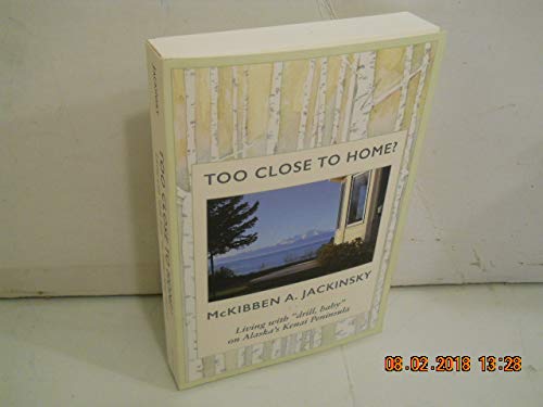 Stock image for Too Close to Home?: Living with "drill, baby" on Alaska Kenai Peninsula for sale by Half Price Books Inc.