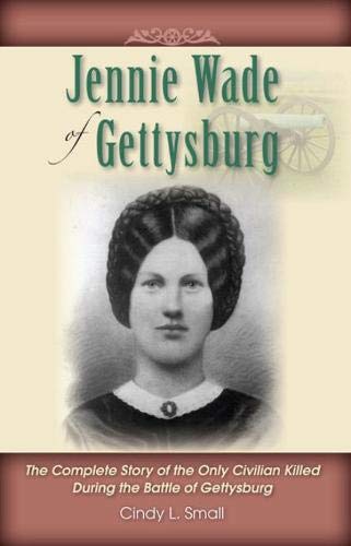 Imagen de archivo de Jennie Wade of Gettysburg: The Complete Story of the Only Civilian Killed During the Battle of Gettysburg a la venta por Goodwill Books