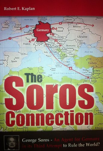 The Soros Connection: George Soros - An Agent for Germany in its Third Attempt to Rule the World? (9780983864806) by Robert E. Kaplan