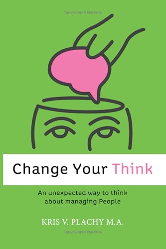 9780983873600: Change Your Think: An Unexpected Way to Think about Managing People