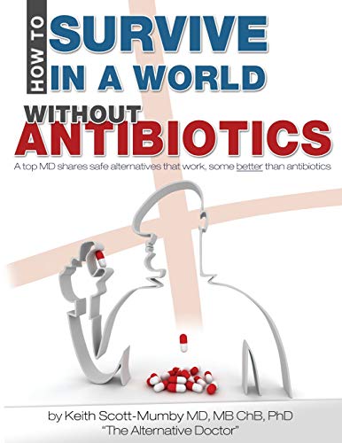 Stock image for How To Survive In A World Without Antibiotics: A top MD shares safe alternatives that work, some better than antibiotics for sale by Big River Books