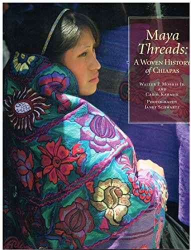 Imagen de archivo de Maya Threads: A Woven History of Chiapas a la venta por Sunshine State Books