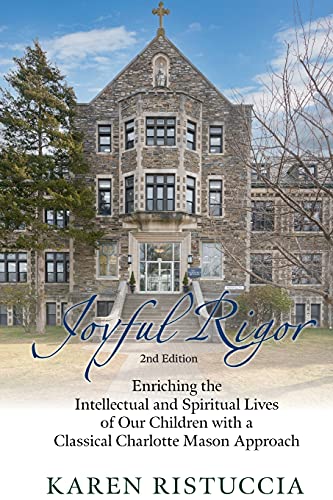 Stock image for Joyful Rigor, 2nd Edition : Enriching the Intellectual and Spiritual Lives of Our Children with a Charlotte Mason Approach for sale by Better World Books