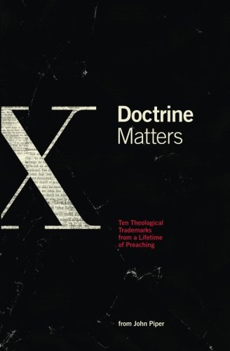 Doctrine Matters: Ten Theological Trademarks From a Lifetime of Preaching (9780983916420) by John Piper