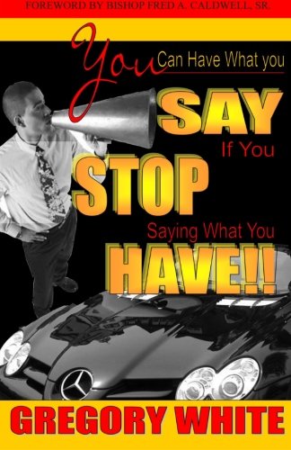 Beispielbild fr You Can Have What You Say If You Stop Saying What You Have!! zum Verkauf von Revaluation Books