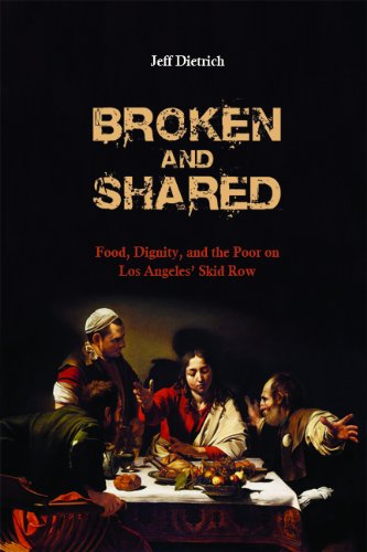 Stock image for Broken and Shared : Food, Dignity, and the Poor on Los Angeles' Skid Row for sale by Better World Books