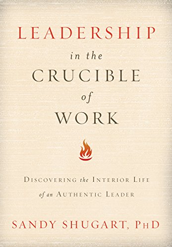 Imagen de archivo de Leadership In The Crucible of Work: Discovering the Interior Life of an Authentic Leader a la venta por SecondSale