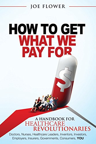 Beispielbild fr How to Get What We Pay For : A Handbook for Healthcare Revolutionaries - Doctors, Nurses, Healthcare Leaders, Inventors, Investors, Employers, Insurers, You zum Verkauf von Better World Books