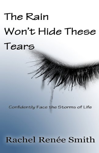 9780984004133: The Rain Won't Hide These Tears: Confidently Face The Storms Of Life