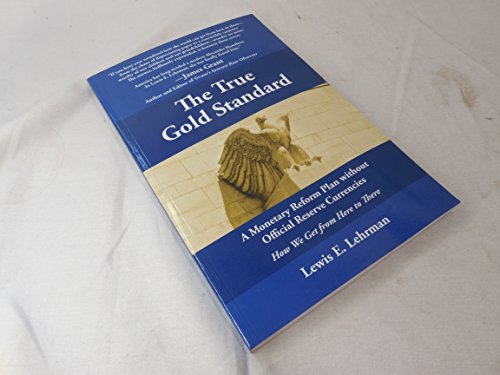 Beispielbild fr The True Gold Standard - A Monetary Reform Plan without Official Reserve Currencies by Lewis E. Lehrman (2011) Paperback zum Verkauf von Goodwill of Colorado