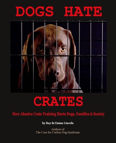 Beispielbild fr Dogs Hate Crates:: How Abusive Crate Training Hurts Dogs, Families & Society zum Verkauf von WorldofBooks