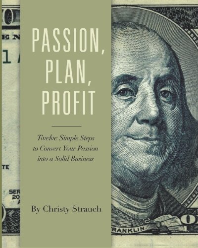 Stock image for Passion, Plan, Profit: 12 Simple Steps to Turn Your Passion into a Solid Business for sale by Better World Books