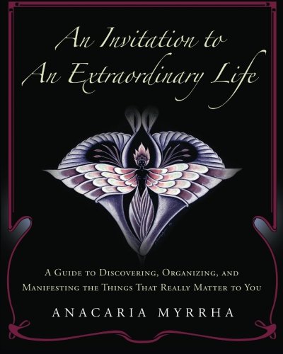 9780984055746: An Invitation to An Extraordinary Life: A Guide to Discovering, Organizing, and Manifesting the Things that Really Matter to You