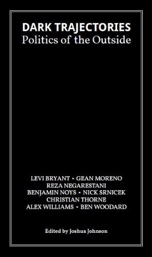 By Levi Bryant Dark Trajectories: Politics of the Outside (Pendular Sweeps Series) (1st First Edition) [Paperback] (9780984056699) by Levi Bryant; Reza Negarestani; Benjamin Noys; Nick Srnicek; Christian Thorne; Alex Williams; Ben Woodard; Gean Moreno