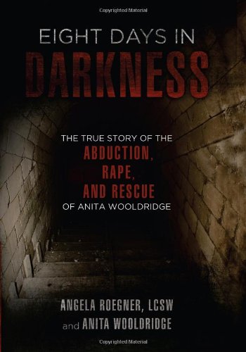 Imagen de archivo de Eight Days in Darkness: The True Story of the Abduction, Rape, and Rescue of Anita Wooldridge a la venta por Books of the Smoky Mountains