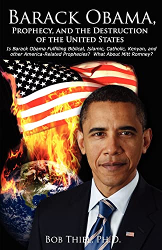 Beispielbild fr Barack Obama, Prophecy, and the Destruction of the United States: Is Barack Obama Fulfilling Biblical, Islamic, Catholic, Kenyan, and other America-Related Prophecies? What About Mitt Romney? zum Verkauf von THE SAINT BOOKSTORE