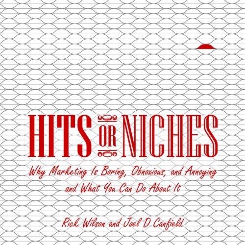 Hits or Niches: Why Marketing is Boring, Obnoxious, and Annoying and What You Can Do About It (9780984094042) by Wilson, Rick; Canfield, Joel D